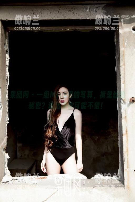 果团网-Miss琪 果团网 - 一组Miss琪的写真,裤里丝的秘密?说出来你可能不信!